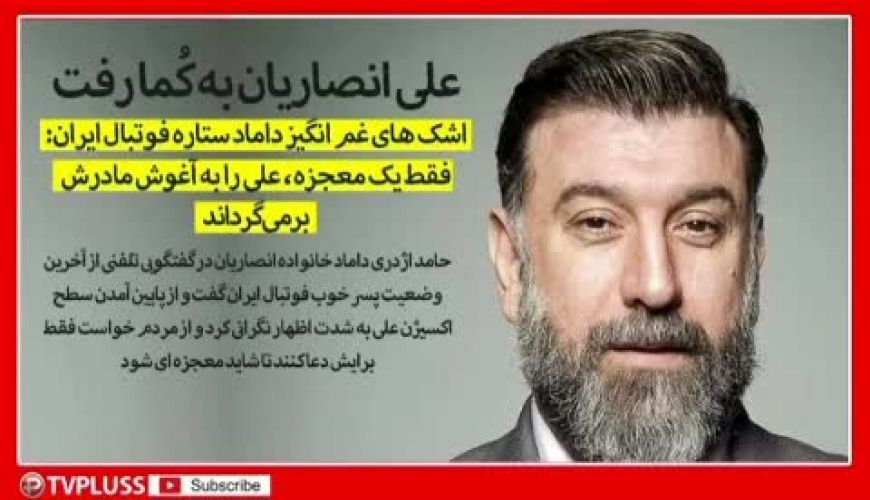 صحبت های شوهر خواهر علی انصاریان از حال وخیم فوتبالیست معروف