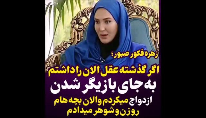 زهره فکور صبور ؛ اگر عقل الانم را داشتم به جای بازیگر شدن ازدواج میکردم