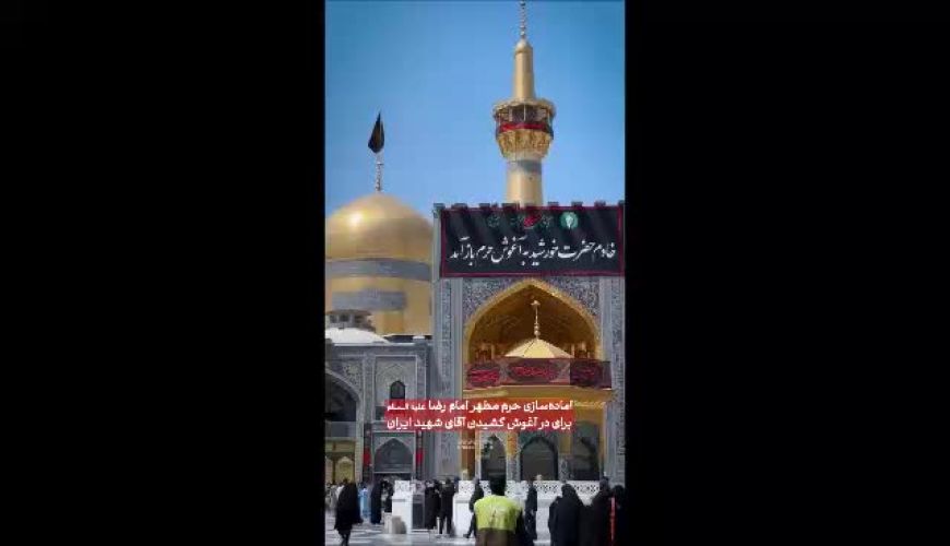 آماده‌سازی حرم مطهر امام رضا علیه السلام برای تدفین رهبر شهید انقلاب